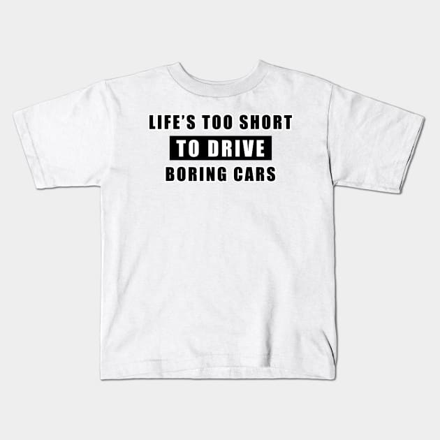 Life Is Too Short To Drive Boring Cars - Funny Car Quote Kids T-Shirt by DesignWood Atelier